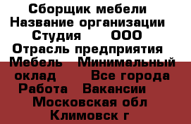 Сборщик мебели › Название организации ­ Студия 71 , ООО › Отрасль предприятия ­ Мебель › Минимальный оклад ­ 1 - Все города Работа » Вакансии   . Московская обл.,Климовск г.